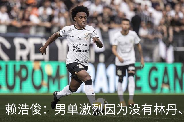 赖浩俊：男单激烈因为没有林丹、李宗伟那样的统治选手；我是桃田忠实粉丝